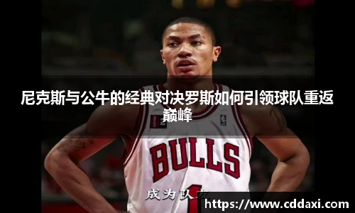 mksports体育尼克斯与公牛的经典对决罗斯如何引领球队重返巅峰